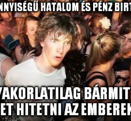 Megfelelő mennyiségű pénz és hatalom birtokában gyakorlatilag bármit el lehet hitetni az emberekkel